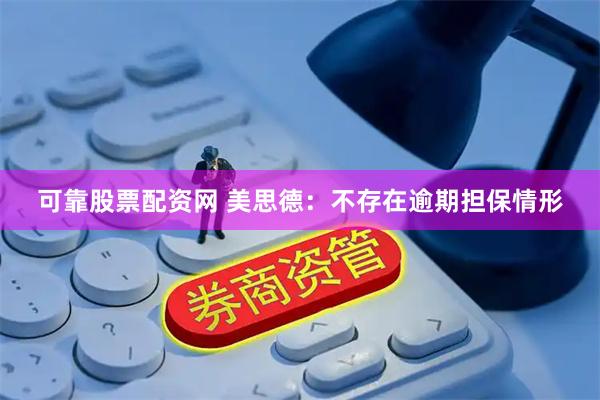 可靠股票配资网 美思德：不存在逾期担保情形
